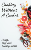 A book cover displaying the text "Cooking Without A Cooker" and the image of a bowel of fruit with other fruits surrounding it